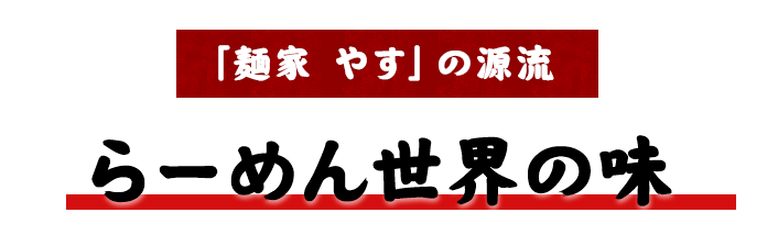 「麺家 やす」の源流らーめん世界の味